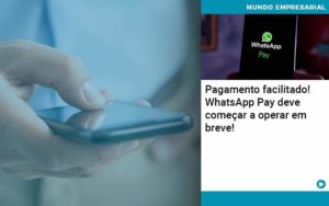 Pagamento Facilitado Whatsapp Pay Deve Comecar A Operar Em Breve Organização Contábil Lawini - Glass Assessoria Contábil