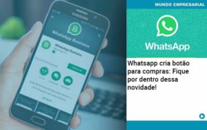 Whatsapp Cria Botao Para Compras Fique Por Dentro Dessa Novidade Organização Contábil Lawini - Glass Assessoria Contábil