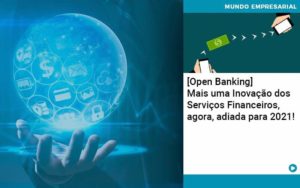 Open Banking Mais Uma Inovacao Dos Servicos Financeiros Agora Adiada Para 2021 Organização Contábil Lawini - Glass Assessoria Contábil