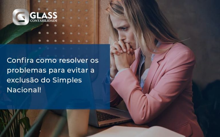 Confira Como Resolver Os Problemas Para Evitar A Exclusão Do Simples Nacional 8646