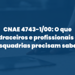 CNAE 4743-1/00: O que vidraceiros e profissionais de esquadrias precisam saber