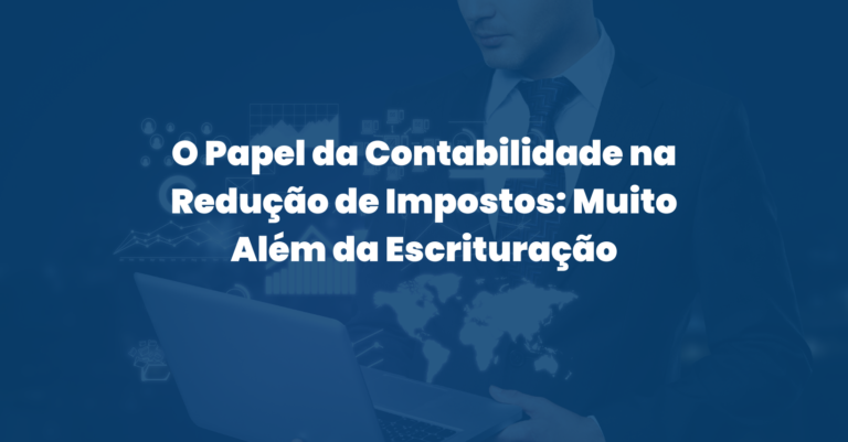 O Papel da Contabilidade na Redução de Impostos: Muito Além da Escrituração