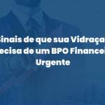 5 Sinais de que sua Vidraçaria Precisa de um BPO Financeiro Urgente