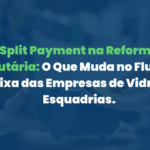 Split Payment na Reforma Tributária: O Que Muda no Fluxo de Caixa das Empresas de Vidros e Esquadrias