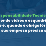 Responsabilidade Técnica no setor de vidros e esquadrias: o que é, quando é obrigatória e o que sua empresa precisa saber