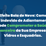 O Efeito Bola de Neve: Como o Uso Indevido de Adiantamentos Pode Comprometer a Saúde Financeira da Sua Empresa