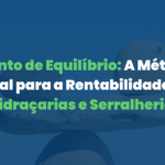Ponto de Equilíbrio: A Métrica Vital para a Rentabilidade em Vidraçarias e Serralherias