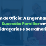 Além do Ofício: A Engenharia da Sucessão Familiar em Vidraçarias e Serralherias