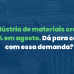 Indústria de materiais cresce 3,6% em agosto, mas o crédito por trás da alta quase faltou: dá para contar com essa demanda?