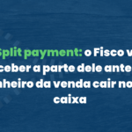 Split payment: o Fisco vai receber a parte dele antes do dinheiro da venda cair no seu caixa